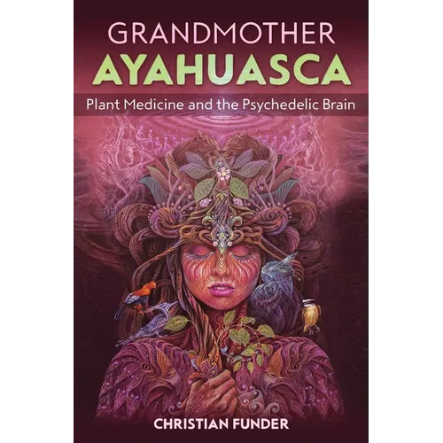 Grandmother Ayahuasca: Plant Medicine and the Psychedelic Brain - Paperback