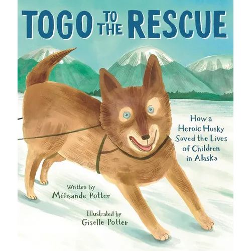 Togo to the Rescue: How a Heroic Husky Saved the Lives of Children in Alaska - Hardcover