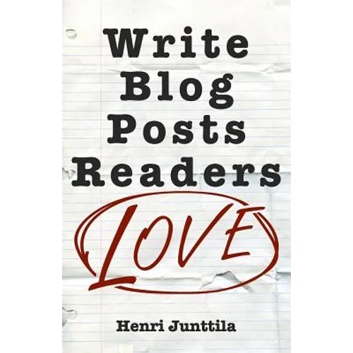 Write Blog Posts Readers Love: A Step-By-Step Guide - Paperback