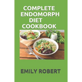 Complete Endomorph Diet Cookbook: A Simplified Guide On How To Lose Weight Fast, Boost Strength and Gain Muscle Through Endomorph Diet With Ease(Inclu - Paperback