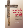 By Which We Are Saved: Sharing the Gospel with Confidence - Paperback