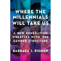 Where the Millennials Will Take Us: A New Generation Wrestles with the Gender Structure - Paperback