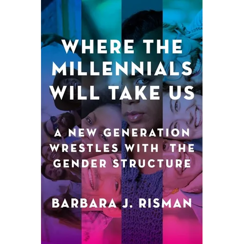 Where the Millennials Will Take Us: A New Generation Wrestles with the Gender Structure - Paperback