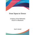 From Tepees to Towers: A History of the Methodist Church in Oklahoma - Paperback