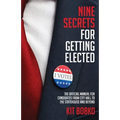 Nine Secrets for Getting Elected: The Official Manual for Candidates from City Hall to the Statehouse and Beyond - Paperback