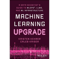 Machine Learning Upgrade: A Data Scientist's Guide to Mlops, Llms, and ML Infrastructure - Paperback