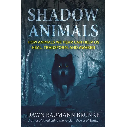 Shadow Animals: How Animals We Fear Can Help Us Heal, Transform, and Awaken - Paperback