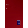 The Dramatic Works of John Lilly: Vol. I - Hardcover