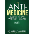 The Anti-Medicine - Eating to Live Without Disease: Part 1 - Paperback