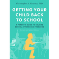 Getting Your Child Back to School: A Parent's Guide to Solving School Attendance Problems, Revised and Updated Edition - Paperback