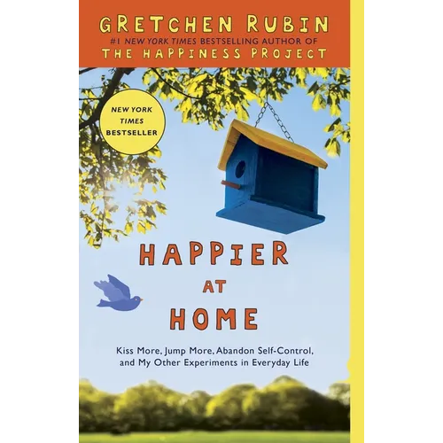 Happier at Home: Kiss More, Jump More, Abandon Self-Control, and My Other Experiments in Everydaylife - Paperback