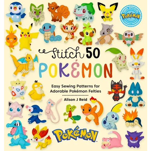 Stitch 50 Pokémon: Easy Sewing Patterns for Adorable Pokémon Felties - Hardcover