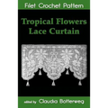 Tropical Flowers Lace Curtain Filet Crochet Pattern: Complete Instructions and Chart - Paperback