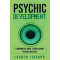 Psychic Development: A Beginner's Guide to Developing Psychic Abilities - Paperback