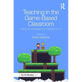 Teaching in the Game-Based Classroom: Practical Strategies for Grades 6-12 - Paperback