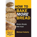 How to Bake More Bread: Modern Breads/Wild Yeast - Paperback