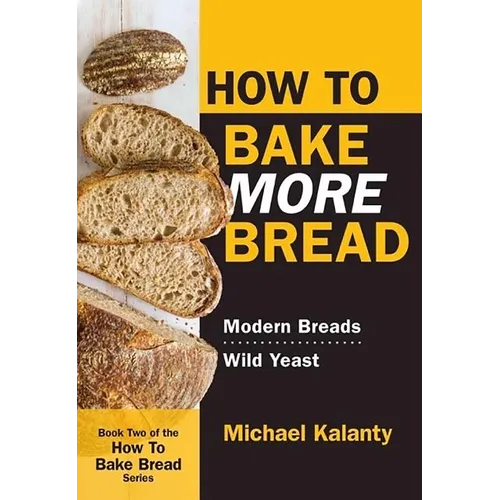 How to Bake More Bread: Modern Breads/Wild Yeast - Paperback