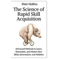 The Science of Rapid Skill Acquisition: Advanced Methods to Learn, Remember, and Master New Skills, Information, and Abilities - Paperback