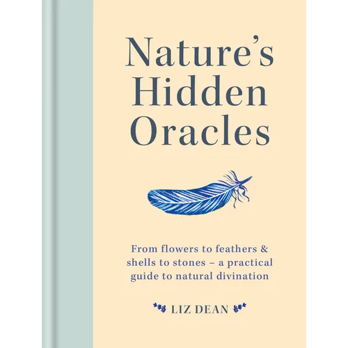 Nature's Hidden Oracles: From Flowers to Feathers & Shells to Stones - A Practical Guide to Natural Divination - Hardcover