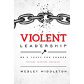 Violent Leadership: Be A Force For Change: Disrupt. Innovate. Energize. - Paperback