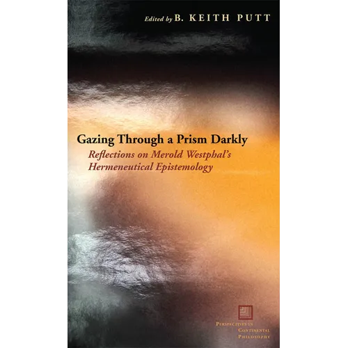Gazing Through a Prism Darkly: Reflections on Merold Westphal's Hermeneutical Epistemology - Hardcover