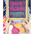 Crochet Hacking: Repair and Refashion Clothes with Crochet - Paperback