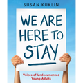 We Are Here to Stay: Voices of Undocumented Young Adults - Hardcover