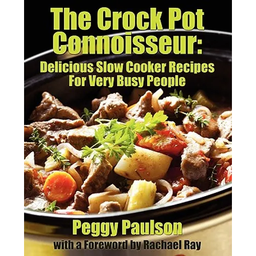 The Crock Pot Connoisseur: Delicious Slow Cooker Recipes For (Very) Busy People - Paperback