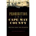 Prohibition in Cape May County: Wetter Than the Atlantic - Hardcover