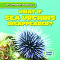 What If Sea Urchins Disappeared? - Library Binding