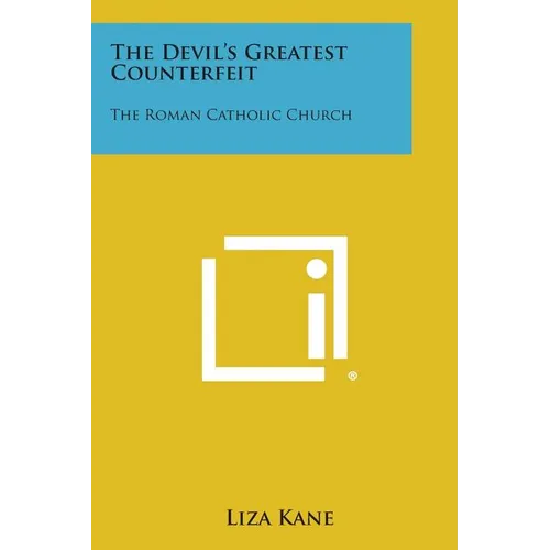 The Devil's Greatest Counterfeit: The Roman Catholic Church - Paperback