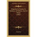 Etiquette In Society, In Business, In Politics, And At Home (1922) - Hardcover