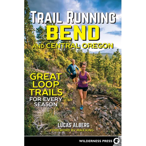 Trail Running Bend and Central Oregon: Great Loop Trails for Every Season - Paperback