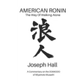 American Ronin: THE WAY OF WALKING ALONE: A Commentary on Miyamoto Musashi's DOKKODO - Paperback