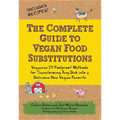The Complete Guide to Vegan Food Substitutions: Veganize It! Foolproof Methods for Transforming Any Dish Into a Delicious New Vegan Favorite - Paperback