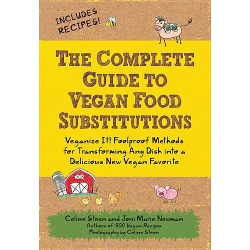 The Complete Guide to Vegan Food Substitutions: Veganize It! Foolproof Methods for Transforming Any Dish Into a Delicious New Vegan Favorite - Paperback