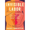 Invisible Labor: The Untold Story of the Cesarean Section - Hardcover