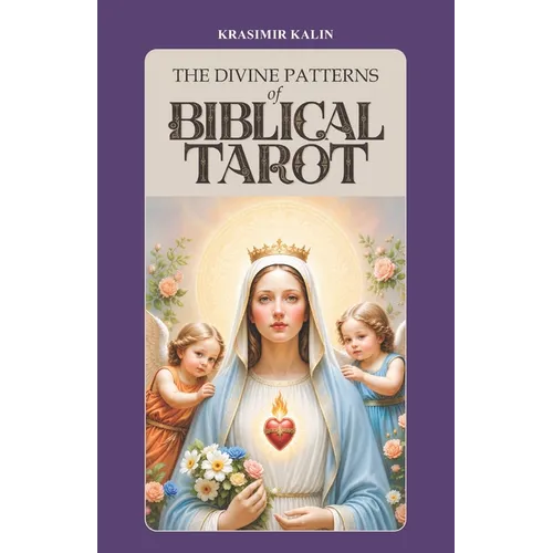 The Divine Patterns of Biblical Tarot: Experience the Transformative Power of Faith - Paperback