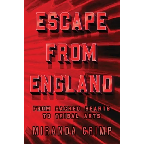 Escape From England: From Sacred Hearts To Tribal Arts - Paperback