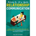 Mastering the Art of Effective Relationship Communication: Connect Deeply with Your Loved One and Learn the Steps to Communicate Effectively and Creat - Paperback