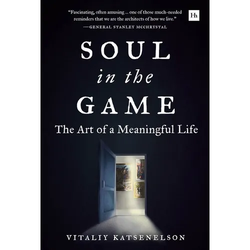 Soul in the Game: The Art of a Meaningful Life - Hardcover