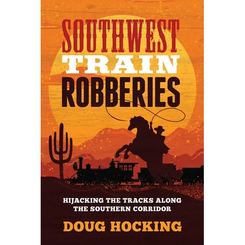 Southwest Train Robberies: Hijacking the Tracks Along the Southern Corridor - Paperback