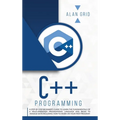 C++ Programming: A Beginner's Guide to Learn the Basic of a Multi-Paradigm Programming Language and Begin to Manage Data - Hardcover