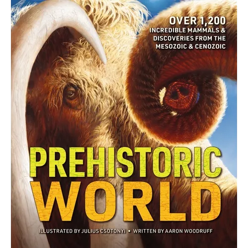 Prehistoric World: Over 1,200 Incredible Mammals and Discoveries from the Mesozoic and Cenozoic - Hardcover