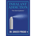 Inhalant Addiction: "The Silent Epidemic" - Paperback