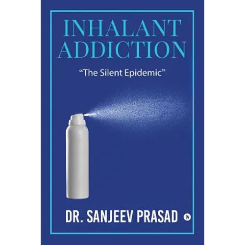 Inhalant Addiction: "The Silent Epidemic" - Paperback