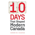 10 Days That Shaped Modern Canada - Paperback