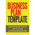 Business Plan Template: Learn the Simple Truth of How to Create an Effective Business Plan - Paperback