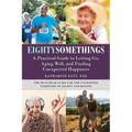 Eightysomethings: A Practical Guide to Letting Go, Aging Well, and Finding Unexpected Happiness - Paperback