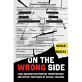 On the Wrong Side: How Universities Protect Perpetrators and Betray Survivors of Sexual Violence - Hardcover